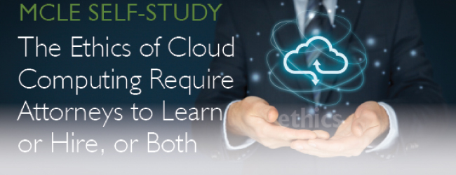 The Ethics of Cloud Computing Require Attorneys to Learn or Hire, or Both